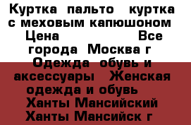 Куртка, пальто , куртка с меховым капюшоном › Цена ­ 5000-20000 - Все города, Москва г. Одежда, обувь и аксессуары » Женская одежда и обувь   . Ханты-Мансийский,Ханты-Мансийск г.